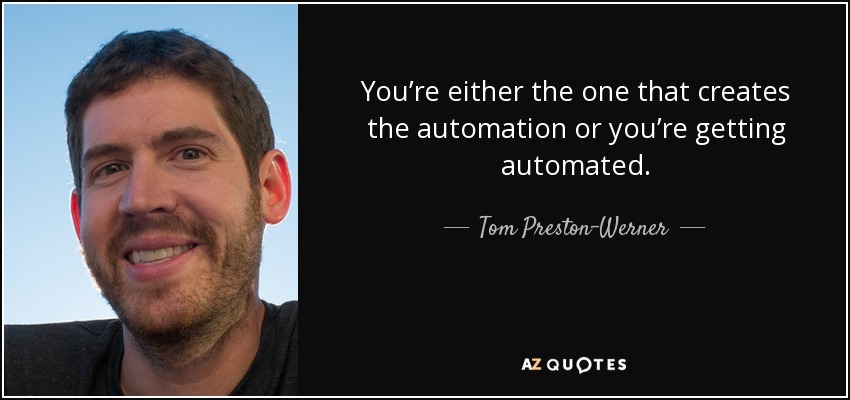 test automation quotes: You’re either the one that creates the automation or
you’re getting automated. - Tom Preston-
Werner